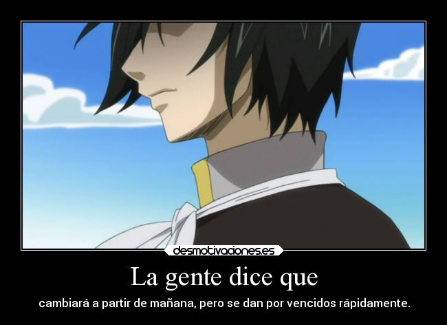 La gente dice que - cambiará a partir de mañana, pero se dan por vencidos rápidamente.