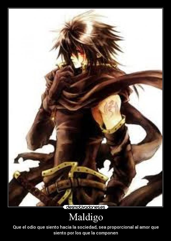 Maldigo - Que el odio que siento hacia la sociedad, sea proporcional al amor que
siento por los que la componen