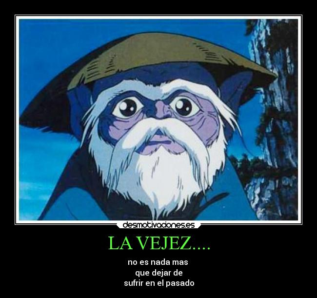 LA VEJEZ.... - no es nada mas 
que dejar de
sufrir en el pasado