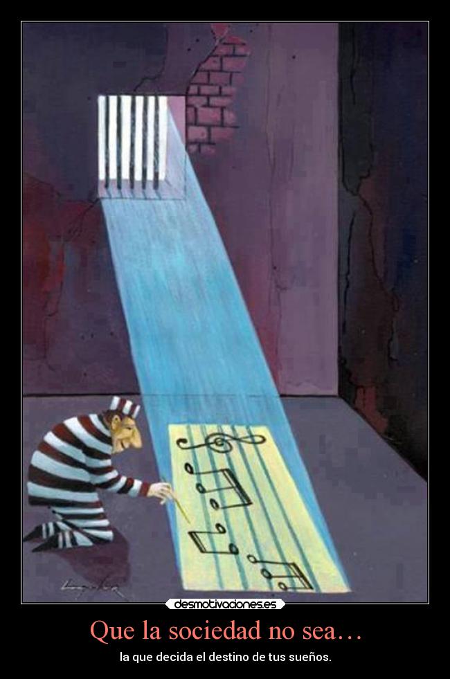 Que la sociedad no sea… - la que decida el destino de tus sueños.