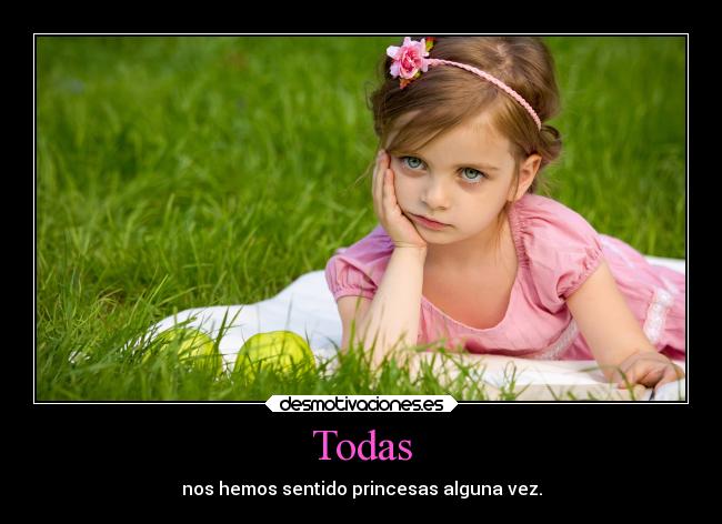 Todas - nos hemos sentido princesas alguna vez.
