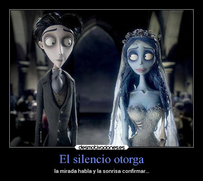 El silencio otorga - la mirada habla y la sonrisa confirmar...