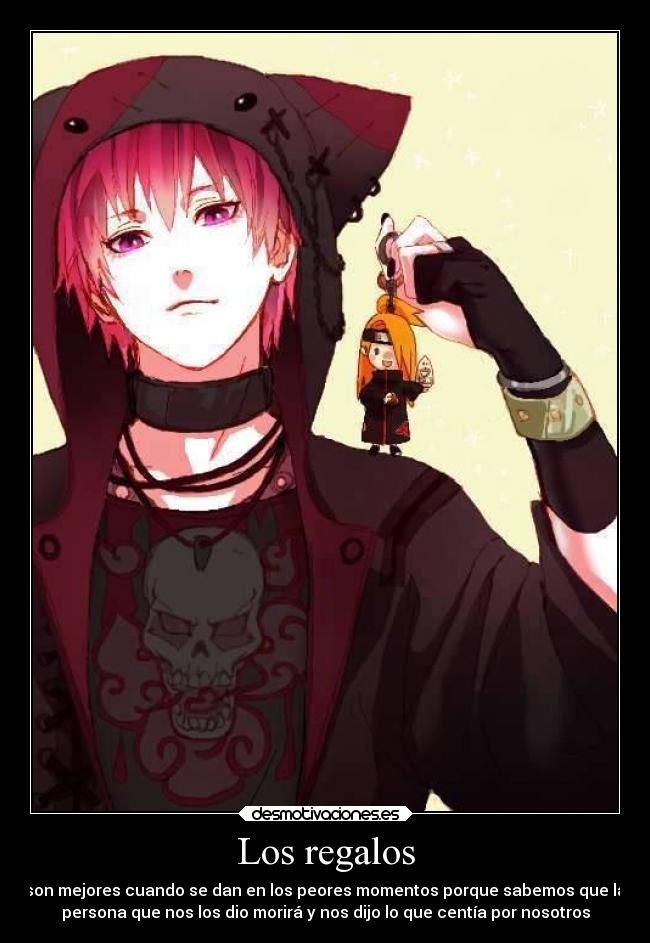 Los regalos - son mejores cuando se dan en los peores momentos porque sabemos que la
persona que nos los dio morirá y nos dijo lo que centía por nosotros