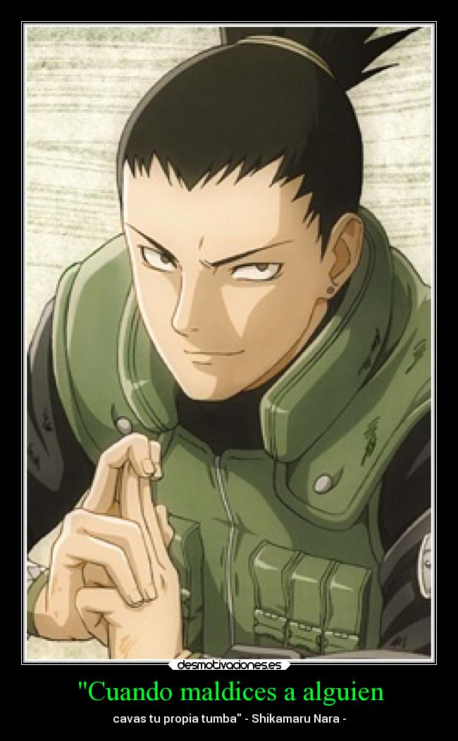 Cuando maldices a alguien - cavas tu propia tumba - Shikamaru Nara -