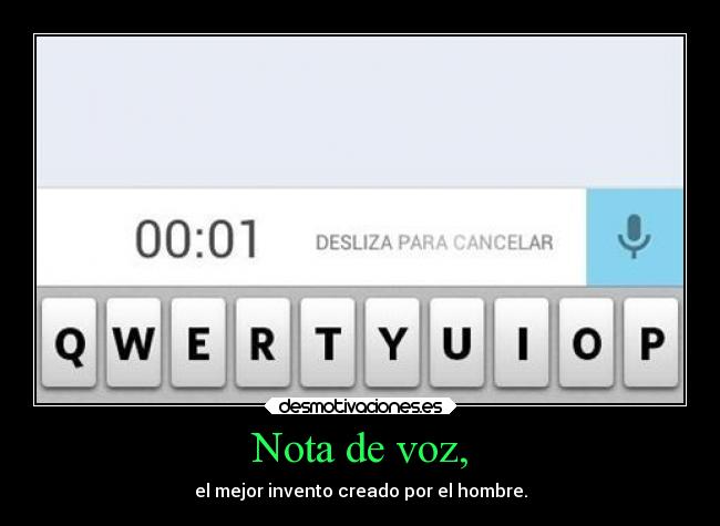 Nota de voz, - el mejor invento creado por el hombre.