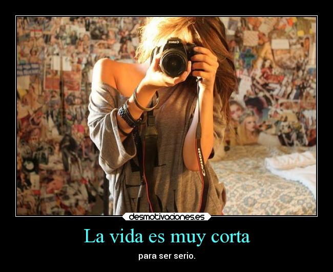 La vida es muy corta -