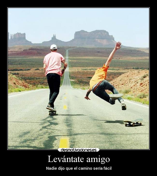 Levántate amigo - Nadie dijo que el camino sería fácil