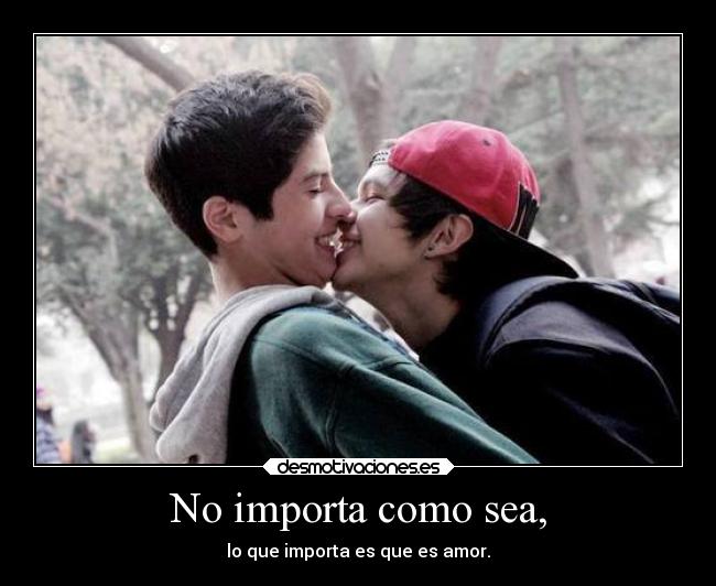 No importa como sea, - lo que importa es que es amor.