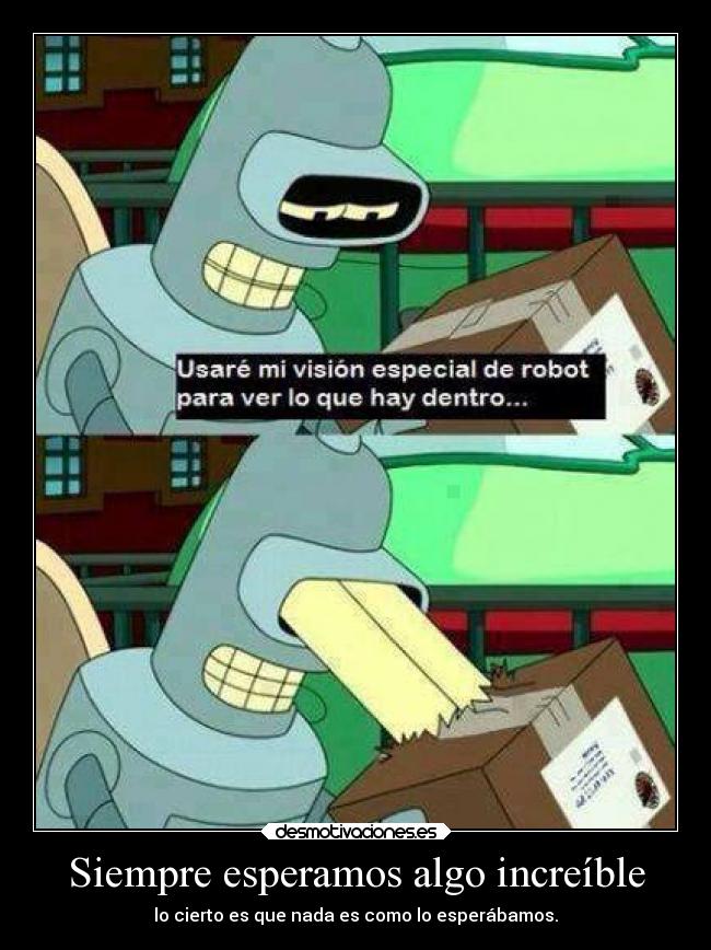 Siempre esperamos algo increíble - lo cierto es que nada es como lo esperábamos.