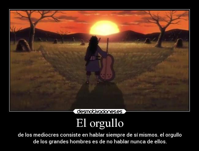 El orgullo - de los mediocres consiste en hablar siempre de sí mismos. el orgullo
de los grandes hombres es de no hablar nunca de ellos.