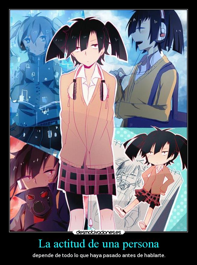 La actitud de una persona - depende de todo lo que haya pasado antes de hablarte.