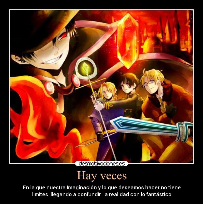 Hay veces - En la que nuestra Imaginación y lo que deseamos hacer no tiene
limites llegando a confundir la realidad con lo fantástico