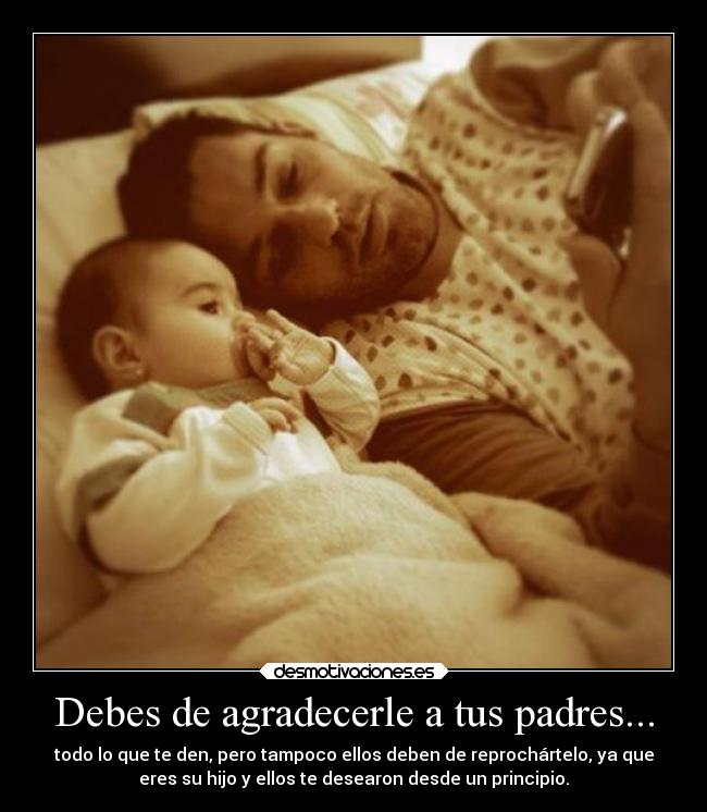 Debes de agradecerle a tus padres... -