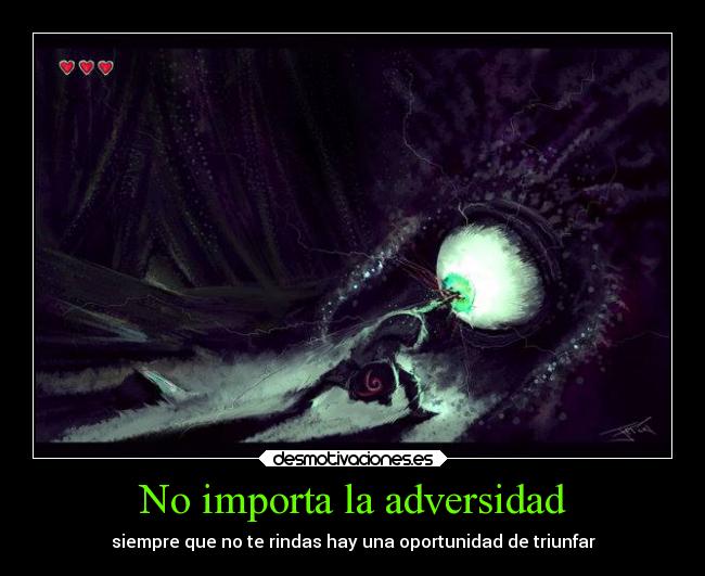 No importa la adversidad - siempre que no te rindas hay una oportunidad de triunfar