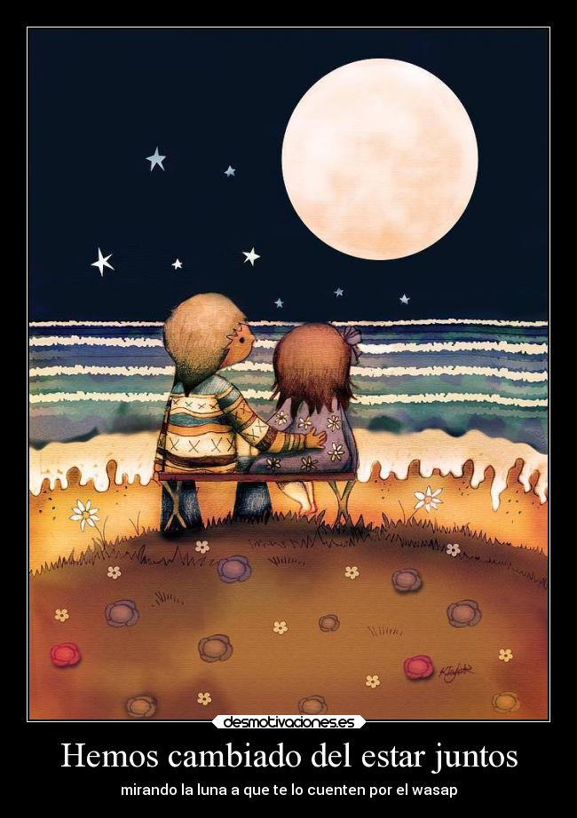 Hemos cambiado del estar juntos - mirando la luna a que te lo cuenten por el wasap