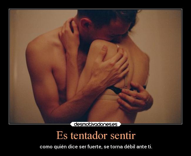 Es tentador sentir -