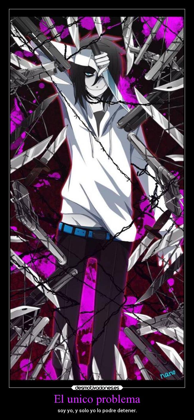El unico problema - soy yo, y solo yo lo podre detener.