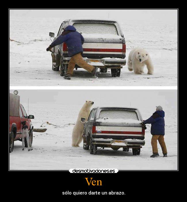 Ven - sólo quiero darte un abrazo.