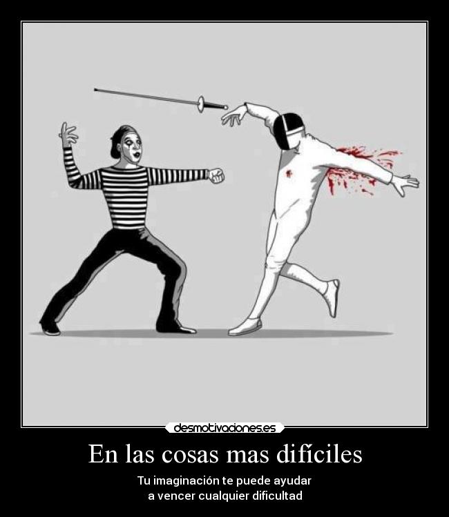 En las cosas mas difíciles - Tu imaginación te puede ayudar
a vencer cualquier dificultad