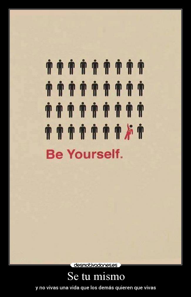 Se tu mismo - y no vivas una vida que los demás quieren que vivas