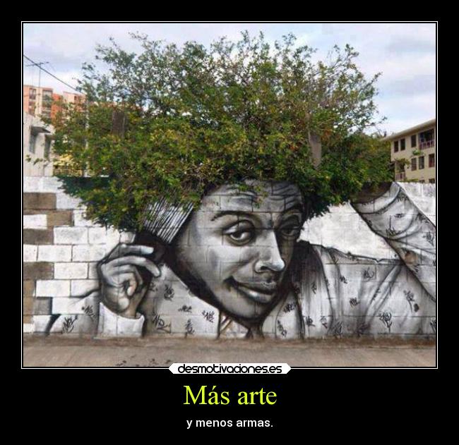Más arte - y menos armas.