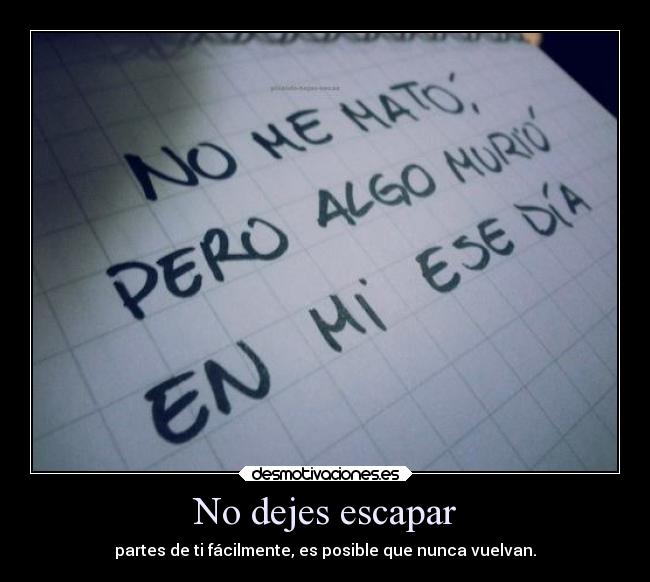 No dejes escapar - partes de ti fácilmente, es posible que nunca vuelvan.