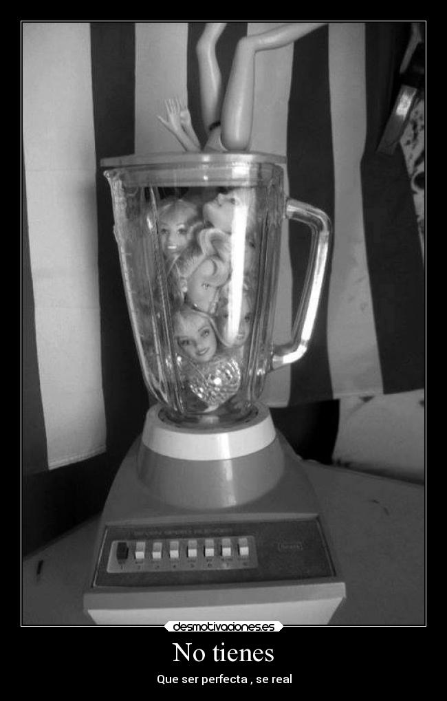 No tienes - Que ser perfecta , se real