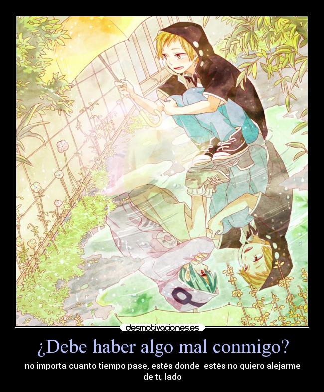 ¿Debe haber algo mal conmigo? - no importa cuanto tiempo pase, estés donde  estés no quiero alejarme
de tu lado