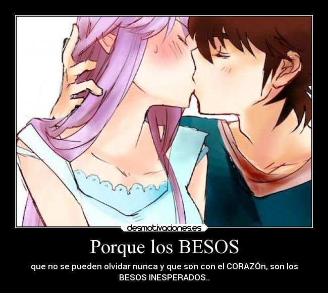 Porque los BESOS - que no se pueden olvidar nunca y que son con el CORAZÓn, son los
BESOS INESPERADOS..
