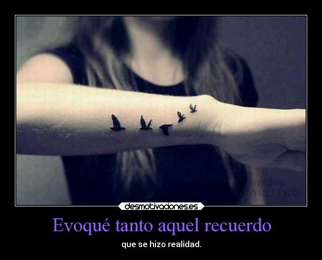 Evoqué tanto aquel recuerdo - que se hizo realidad.