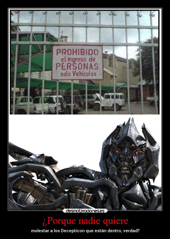 ¿Porque nadie quiere - molestar a los Decepticon que están dentro, verdad?