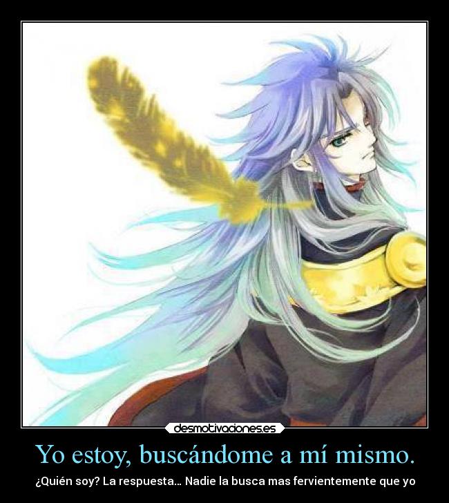 Yo estoy, buscándome a mí mismo. - ¿Quién soy? La respuesta… Nadie la busca mas fervientemente que yo