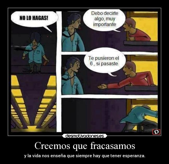 Creemos que fracasamos - y la vida nos enseña que siempre hay que tener esperanza.