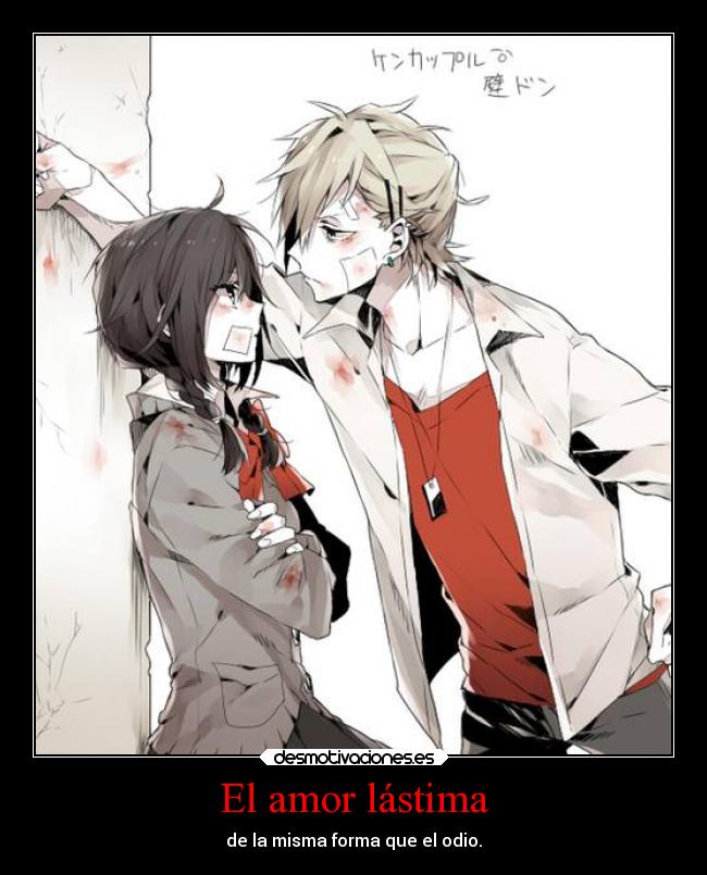 El amor lástima - de la misma forma que el odio.