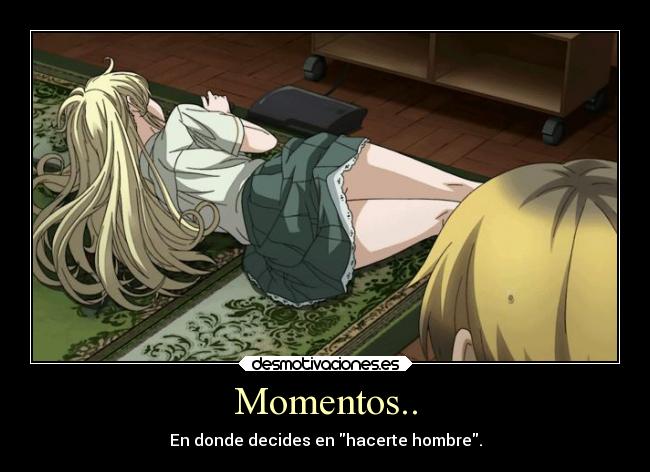 Momentos.. - En donde decides en hacerte hombre.