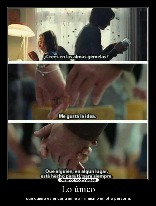 Lo único - que quiero es encontrarme a mi mismo en otra persona.