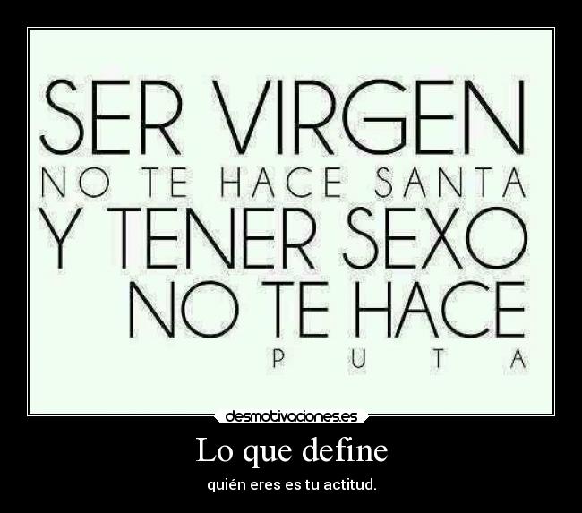 Lo que define - quién eres es tu actitud.
