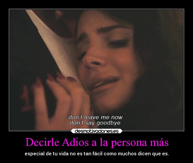 Decirle Adios a la persona más - especial de tu vida no es tan fácil como muchos dicen que es.