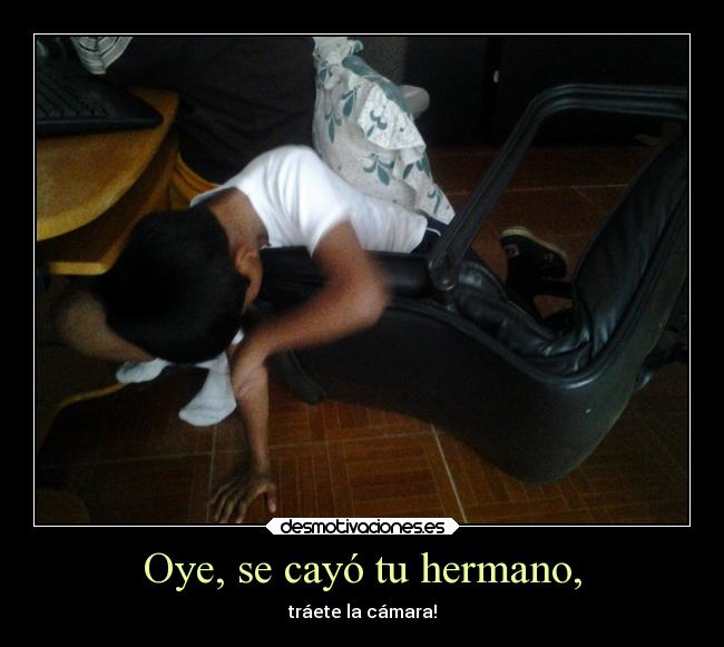 Oye, se cayó tu hermano, - tráete la cámara!