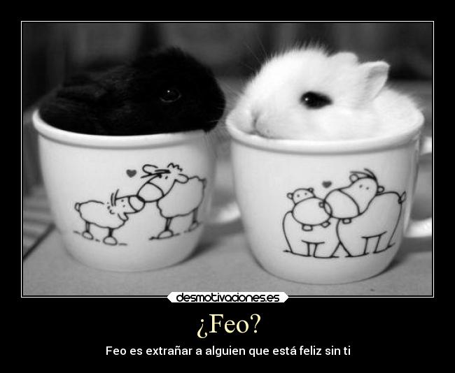 ¿Feo? - Feo es extrañar a alguien que está feliz sin ti