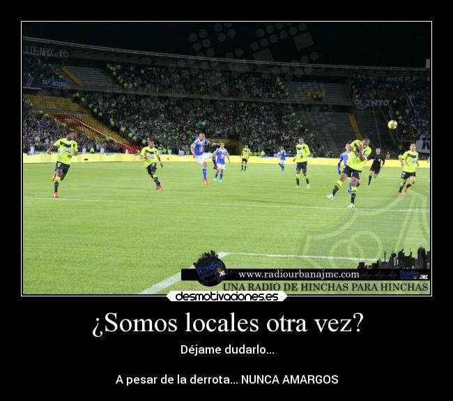 ¿Somos locales otra vez? - Déjame dudarlo...
A pesar de la derrota... NUNCA AMARGOS