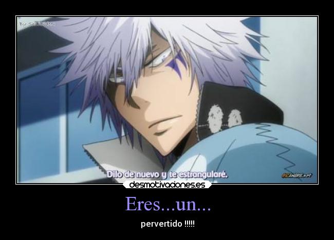 Eres...un... - pervertido !!!!!