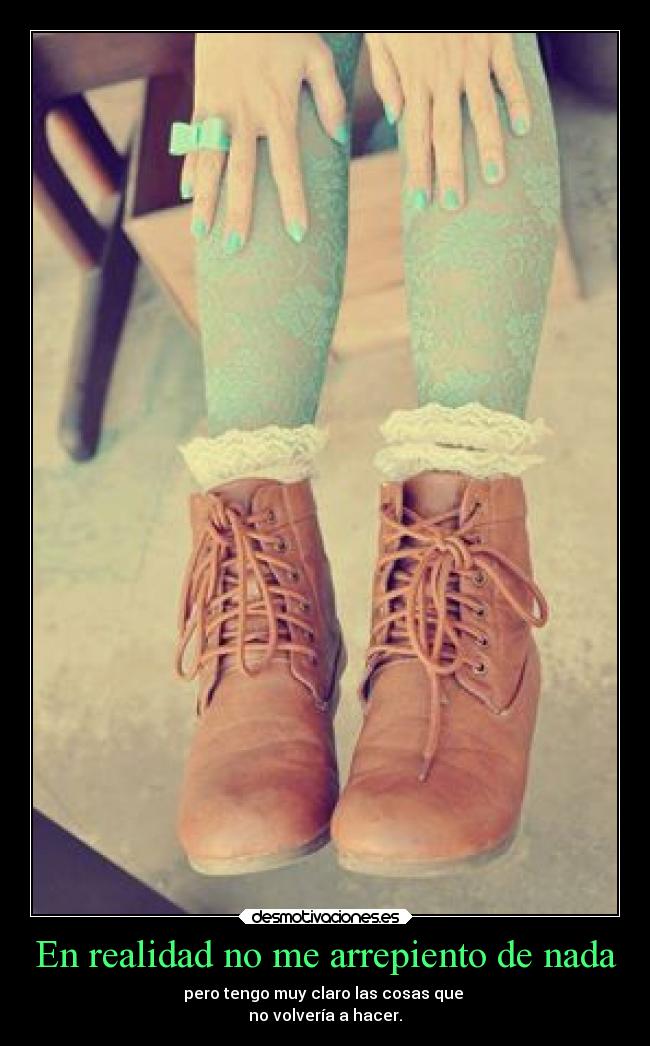 En realidad no me arrepiento de nada - pero tengo muy claro las cosas que
no volvería a hacer.
