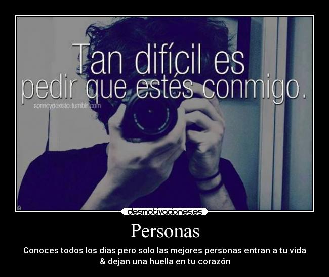 Personas - Conoces todos los dias pero solo las mejores personas entran a tu vida
& dejan una huella en tu corazón