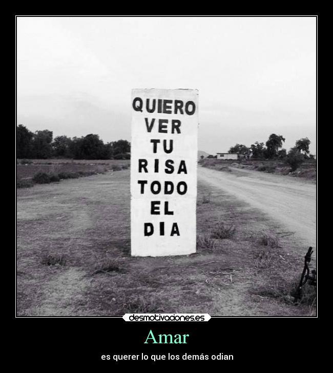 Amar - es querer lo que los demás odian