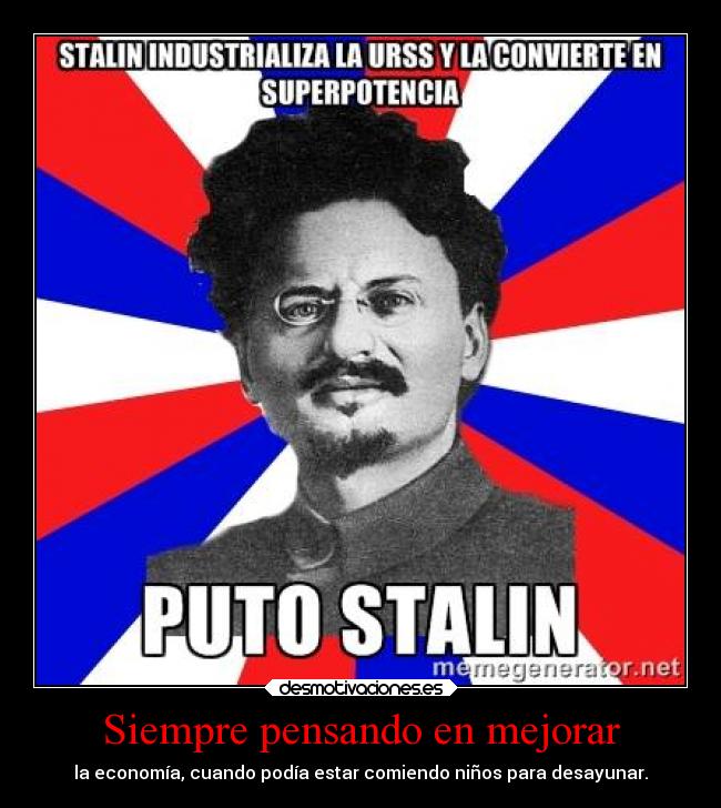 Siempre pensando en mejorar - la economía, cuando podía estar comiendo niños para desayunar.