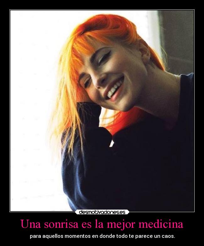 Una sonrisa es la mejor medicina - para aquellos momentos en donde todo te parece un caos.