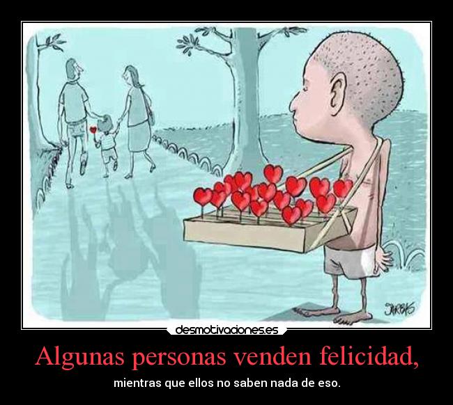 Algunas personas venden felicidad, - mientras que ellos no saben nada de eso.