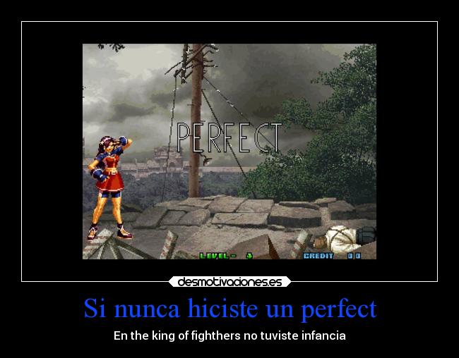 Si nunca hiciste un perfect - En the king of fighthers no tuviste infancia