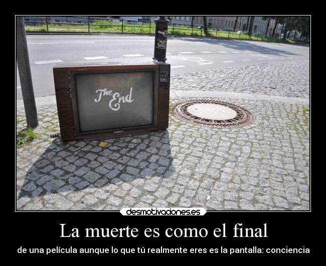 La muerte es como el final - de una película aunque lo que tú realmente eres es la pantalla: conciencia